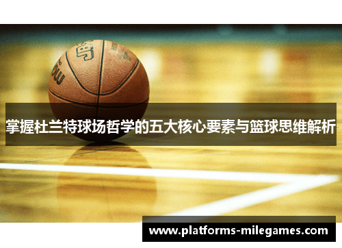 掌握杜兰特球场哲学的五大核心要素与篮球思维解析