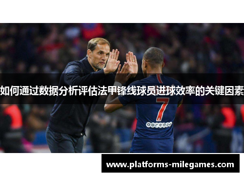 如何通过数据分析评估法甲锋线球员进球效率的关键因素