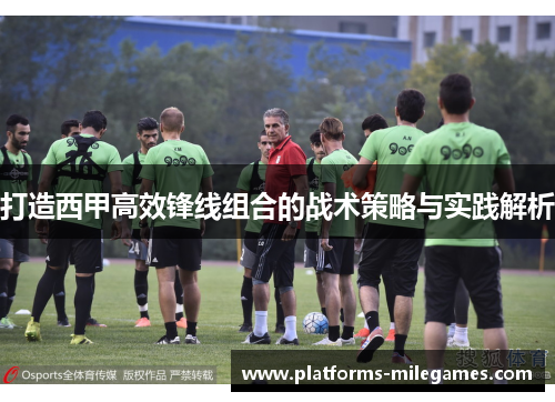 打造西甲高效锋线组合的战术策略与实践解析