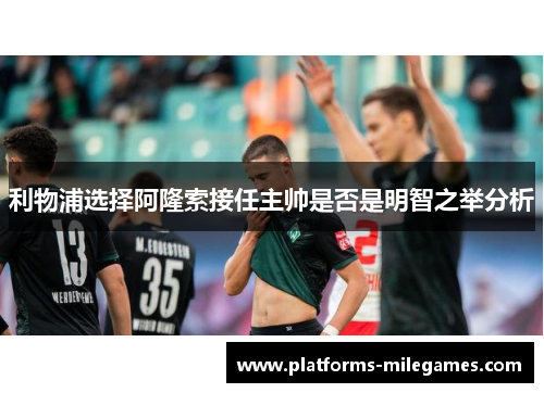 利物浦选择阿隆索接任主帅是否是明智之举分析