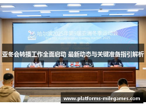亚冬会转播工作全面启动 最新动态与关键准备指引解析