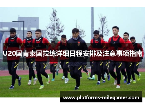 U20国青泰国拉练详细日程安排及注意事项指南