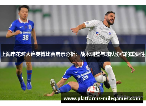 上海申花对大连英博比赛启示分析：战术调整与球队协作的重要性