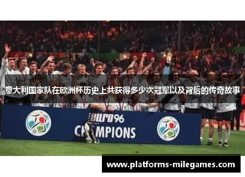 意大利国家队在欧洲杯历史上共获得多少次冠军以及背后的传奇故事