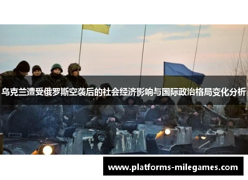 乌克兰遭受俄罗斯空袭后的社会经济影响与国际政治格局变化分析