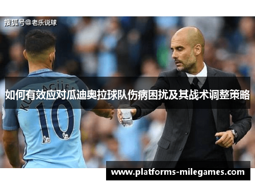 如何有效应对瓜迪奥拉球队伤病困扰及其战术调整策略