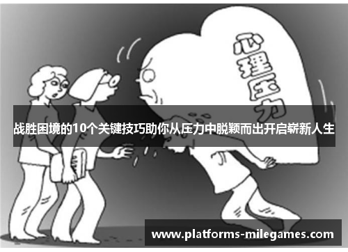 战胜困境的10个关键技巧助你从压力中脱颖而出开启崭新人生