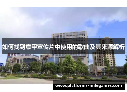 如何找到意甲宣传片中使用的歌曲及其来源解析