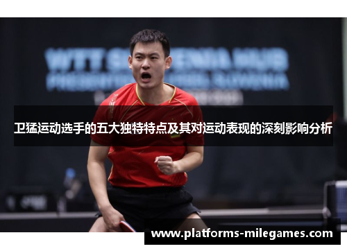 卫猛运动选手的五大独特特点及其对运动表现的深刻影响分析