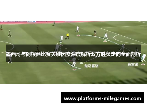 墨西哥与阿根廷比赛关键因素深度解析双方胜负走向全面剖析