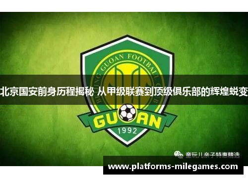 北京国安前身历程揭秘 从甲级联赛到顶级俱乐部的辉煌蜕变