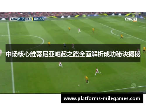 中场核心维蒂尼亚崛起之路全面解析成功秘诀揭秘