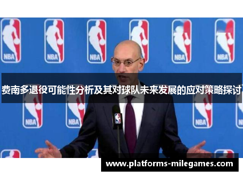 费南多退役可能性分析及其对球队未来发展的应对策略探讨