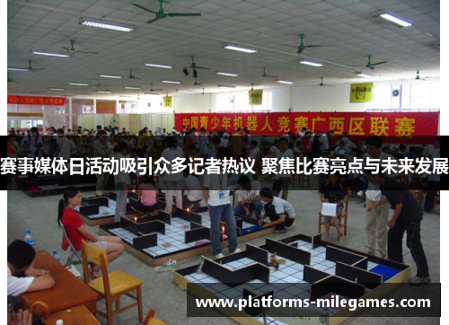 赛事媒体日活动吸引众多记者热议 聚焦比赛亮点与未来发展 赛事媒体日活动吸引众多记者热议 聚焦比赛亮点与未来发展