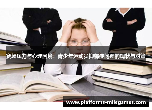 赛场压力与心理困境:青少年运动员抑郁症问题的现状与对策 赛场压力与心理困境:青少年运动员抑郁症问题的现状与对策