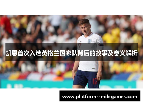 凯恩首次入选英格兰国家队背后的故事及意义解析 凯恩首次入选英格兰国家队背后的故事及意义解析