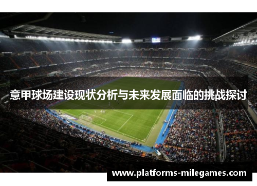 意甲球场建设现状分析与未来发展面临的挑战探讨 意甲球场建设现状分析与未来发展面临的挑战探讨