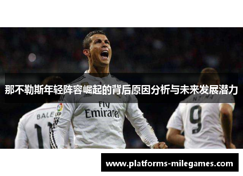那不勒斯年轻阵容崛起的背后原因分析与未来发展潜力