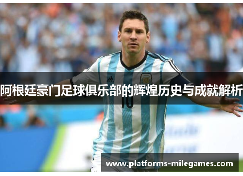 阿根廷豪门足球俱乐部的辉煌历史与成就解析 阿根廷豪门足球俱乐部的辉煌历史与成就解析