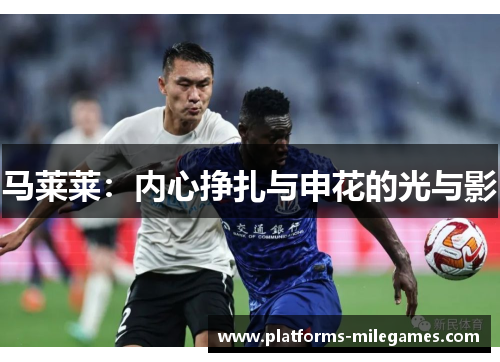 马莱莱：内心挣扎与申花的光与影